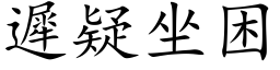 遲疑坐困 (楷体矢量字库)