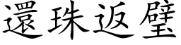 還珠返璧 (楷体矢量字库)