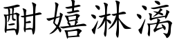 酣嬉淋漓 (楷体矢量字库)