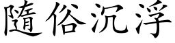 隨俗沉浮 (楷体矢量字库)