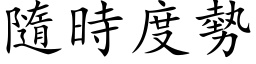 隨時度勢 (楷体矢量字库)