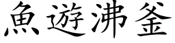 鱼游沸釜 (楷体矢量字库)