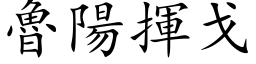 鲁阳挥戈 (楷体矢量字库)