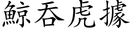 鯨吞虎據 (楷体矢量字库)