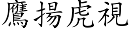 鷹揚虎視 (楷体矢量字库)