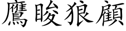 鷹睃狼顧 (楷体矢量字库)