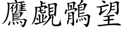 鹰覷鶻望 (楷体矢量字库)