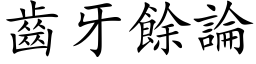 齒牙餘論 (楷体矢量字库)